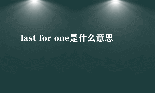 last for one是什么意思