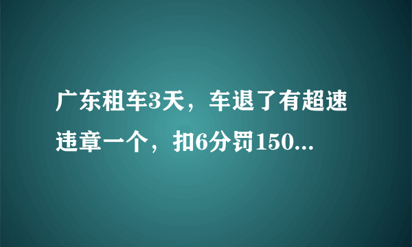 广东租车3天，车退了有超速违章一个，扣6分罚150元，人回河南了，在河南自己处理行吗？