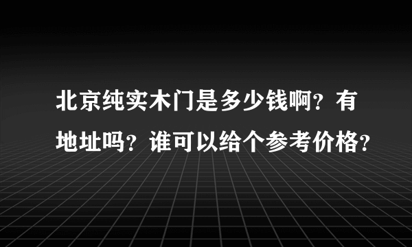 北京纯实木门是多少钱啊？有地址吗？谁可以给个参考价格？