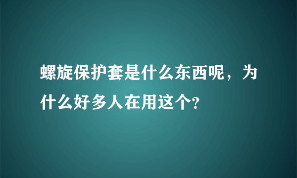 螺旋保护套是什么东西呢，为什么好多人在用这个？