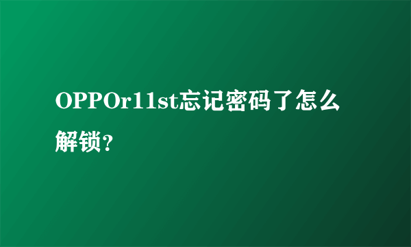 OPPOr11st忘记密码了怎么解锁？