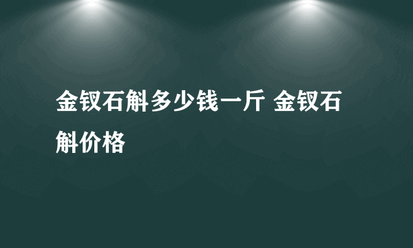 金钗石斛多少钱一斤 金钗石斛价格