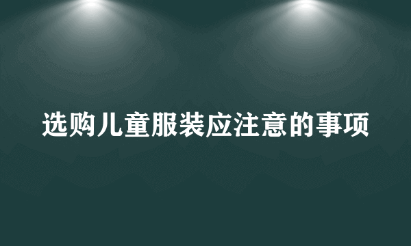 选购儿童服装应注意的事项