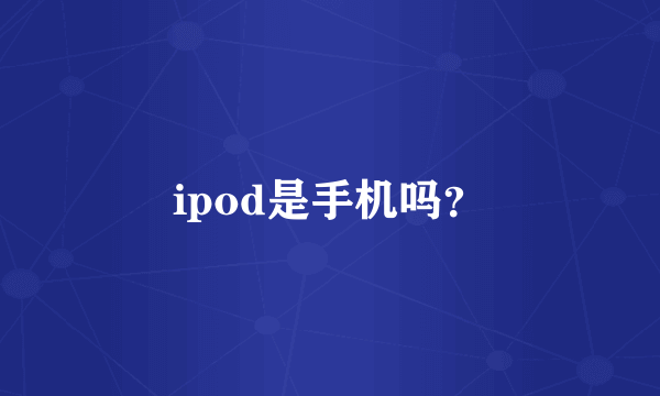 ipod是手机吗？