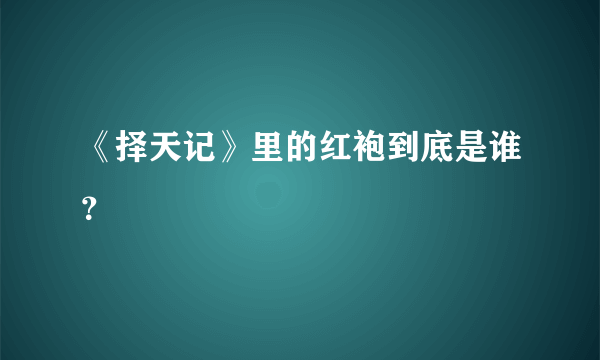 《择天记》里的红袍到底是谁？