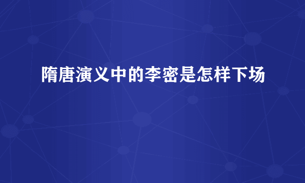 隋唐演义中的李密是怎样下场