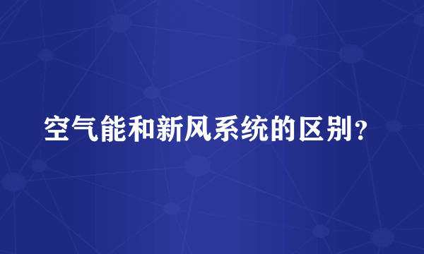 空气能和新风系统的区别？