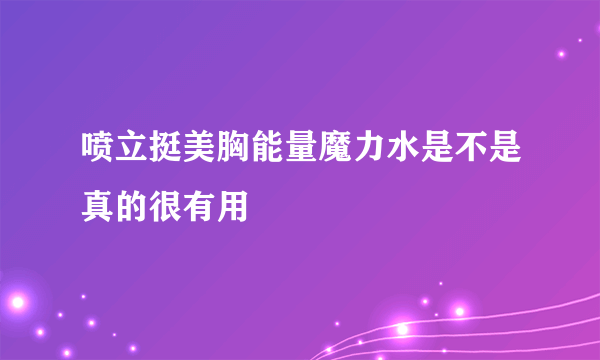 喷立挺美胸能量魔力水是不是真的很有用