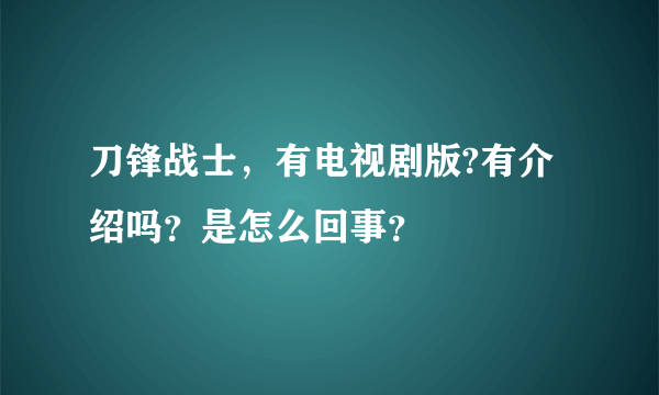 刀锋战士，有电视剧版?有介绍吗？是怎么回事？