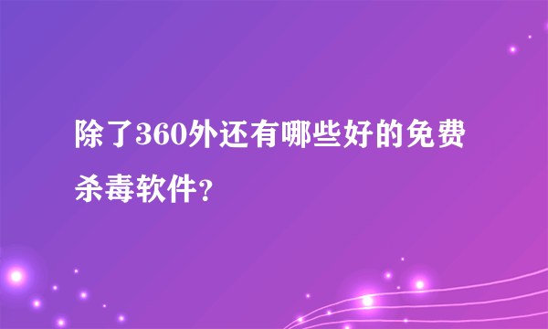 除了360外还有哪些好的免费杀毒软件？