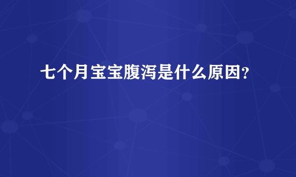 七个月宝宝腹泻是什么原因？