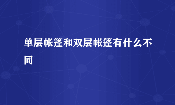 单层帐篷和双层帐篷有什么不同