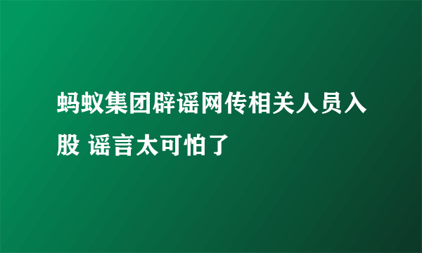 蚂蚁集团辟谣网传相关人员入股 谣言太可怕了