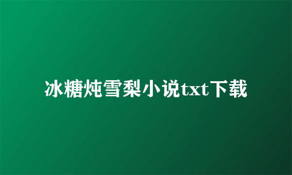 冰糖炖雪梨小说txt下载