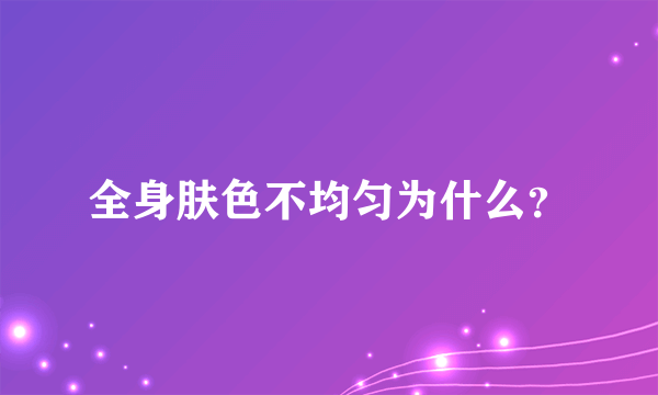 全身肤色不均匀为什么？