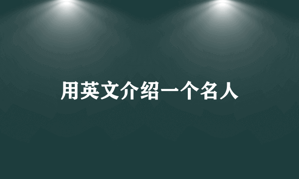 用英文介绍一个名人