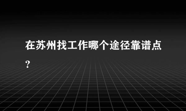 在苏州找工作哪个途径靠谱点？