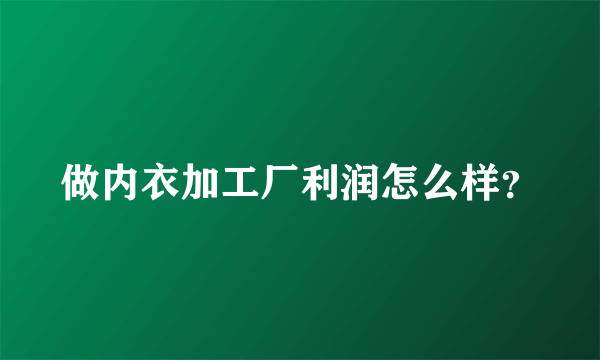 做内衣加工厂利润怎么样？