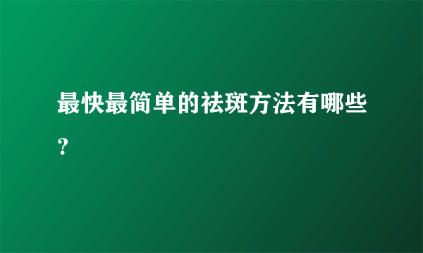 最快最简单的祛斑方法有哪些？