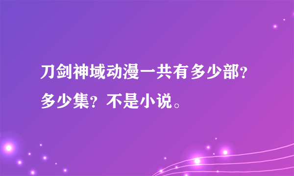 刀剑神域动漫一共有多少部？多少集？不是小说。