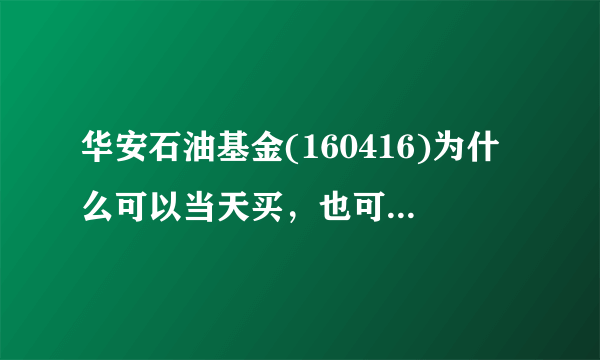 华安石油基金(160416)为什么可以当天买，也可以当天卖？