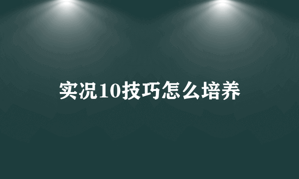 实况10技巧怎么培养