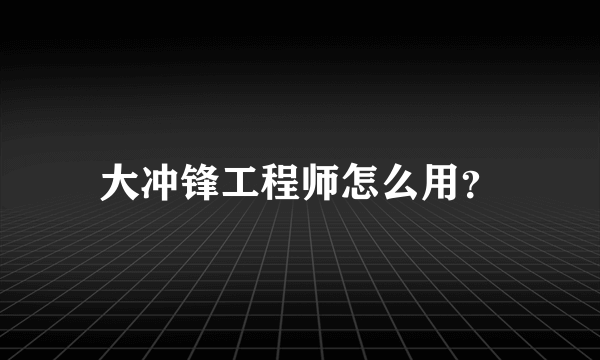 大冲锋工程师怎么用？