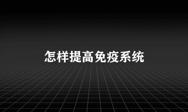 怎样提高免疫系统