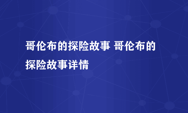 哥伦布的探险故事 哥伦布的探险故事详情