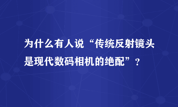 为什么有人说“传统反射镜头是现代数码相机的绝配”？