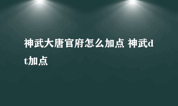 神武大唐官府怎么加点 神武dt加点