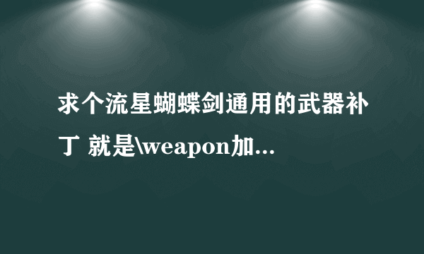 求个流星蝴蝶剑通用的武器补丁 就是\weapon加数字就会出武器的补丁