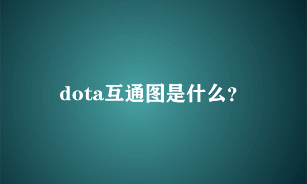 dota互通图是什么？