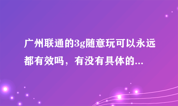 广州联通的3g随意玩可以永远都有效吗，有没有具体的截止时间？