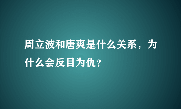 周立波和唐爽是什么关系，为什么会反目为仇？