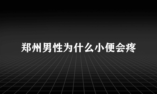 郑州男性为什么小便会疼