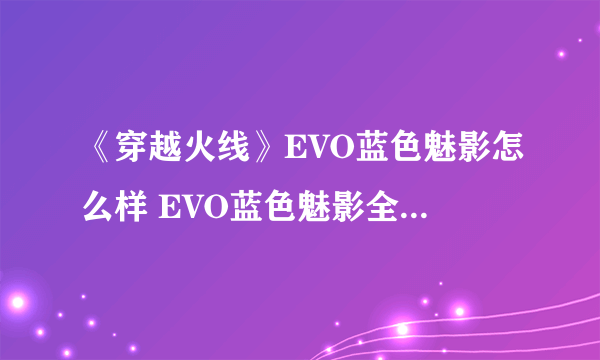 《穿越火线》EVO蓝色魅影怎么样 EVO蓝色魅影全方位测评