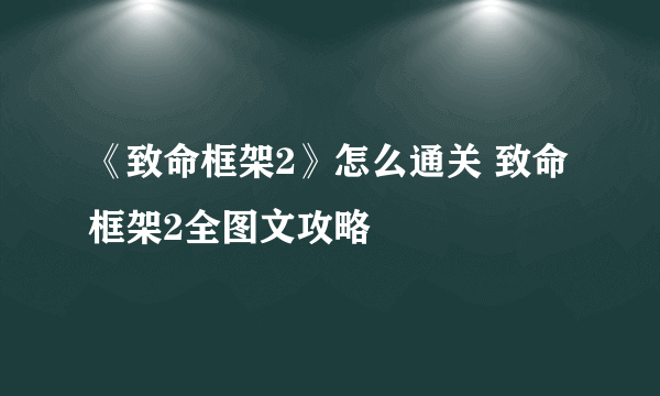 《致命框架2》怎么通关 致命框架2全图文攻略