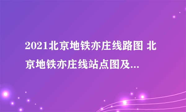 2021北京地铁亦庄线路图 北京地铁亦庄线站点图及运营时间表