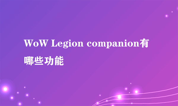 WoW Legion companion有哪些功能