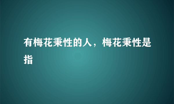 有梅花秉性的人，梅花秉性是指