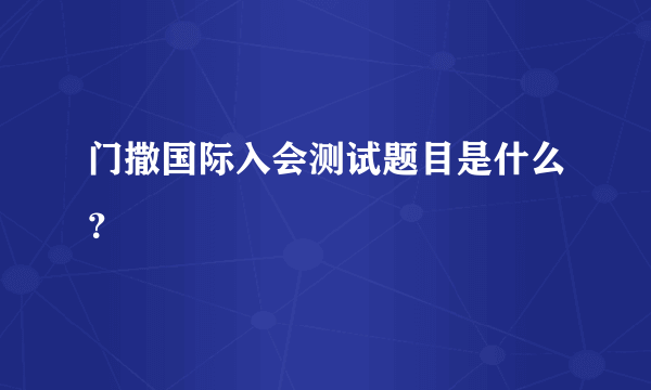 门撒国际入会测试题目是什么？