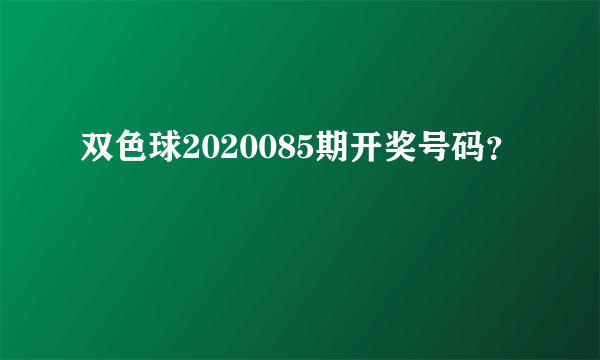 双色球2020085期开奖号码？