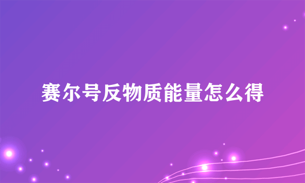 赛尔号反物质能量怎么得