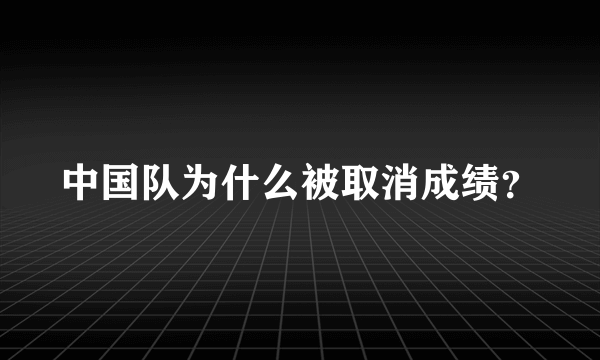 中国队为什么被取消成绩？