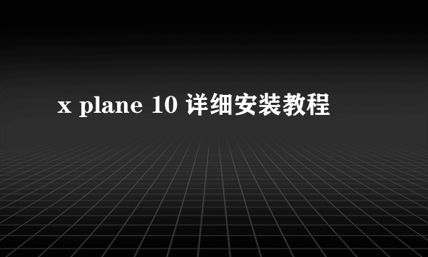 x plane 10 详细安装教程