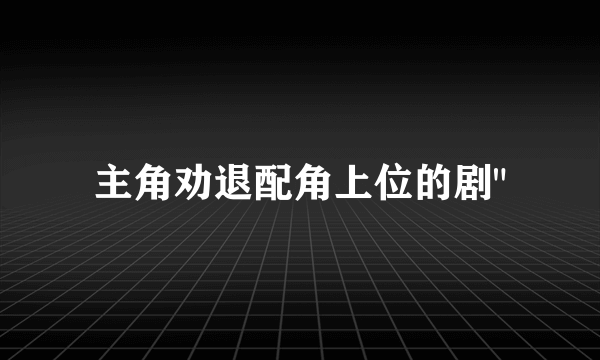 主角劝退配角上位的剧