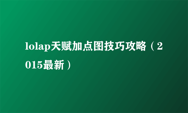 lolap天赋加点图技巧攻略（2015最新）