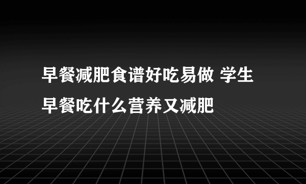 早餐减肥食谱好吃易做 学生早餐吃什么营养又减肥