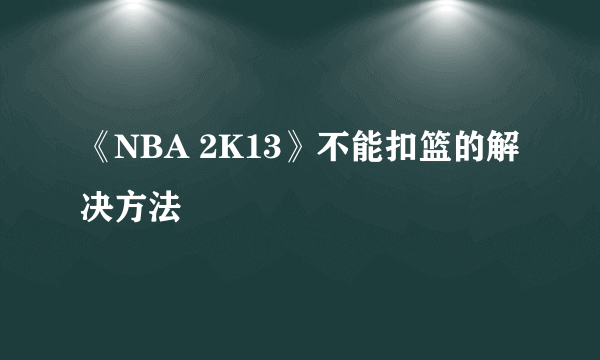 《NBA 2K13》不能扣篮的解决方法